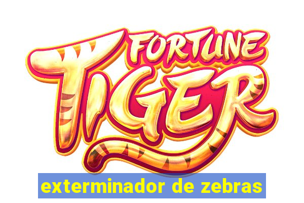 exterminador de zebras